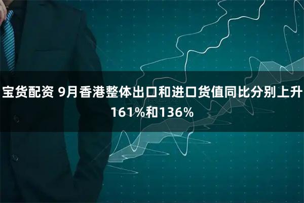 宝货配资 9月香港整体出口和进口货值同比分别上升161%和136%